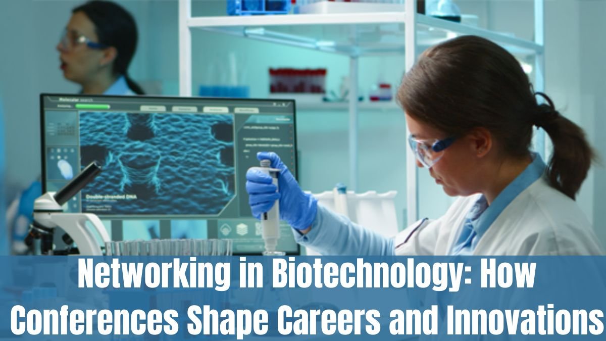 Networking in Biotechnology: How Conferences Shape Careers and Innovations