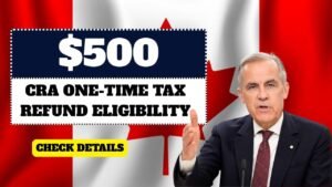 CRA $500 One-Time Tax Refund – Eligibility and Payment Schedule Explained